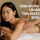 How Aroma Oils Enhance Thai Massage Benefits